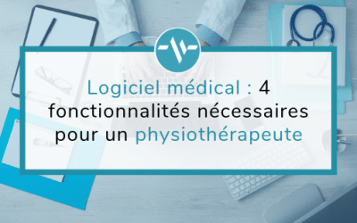 Logiciel médical : 4 fonctionnalités nécessaires pour un physiothérapeute